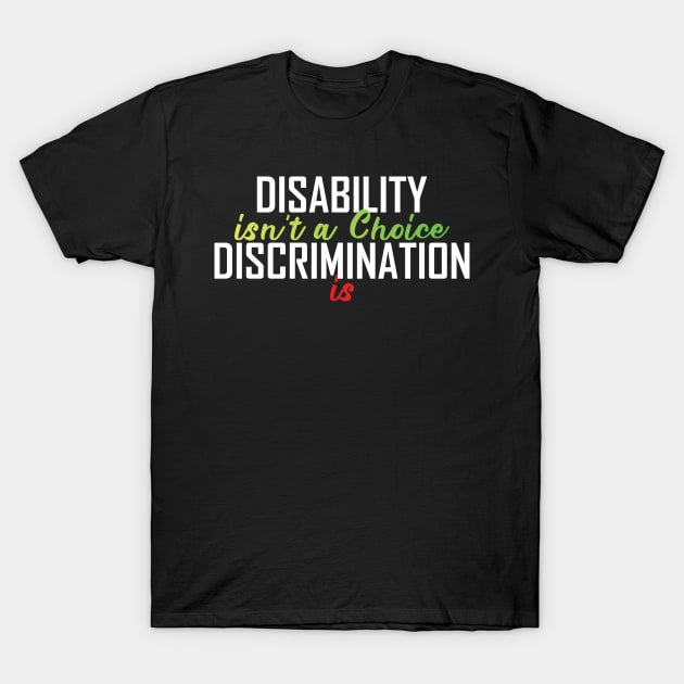 Disability Isn't A Choice Discrimination Is T-Shirt by badCasperTess